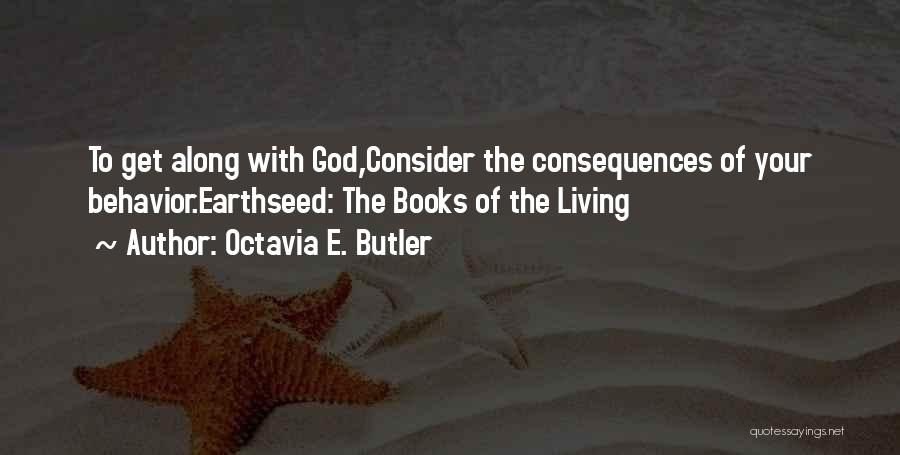 Octavia E. Butler Quotes: To Get Along With God,consider The Consequences Of Your Behavior.earthseed: The Books Of The Living