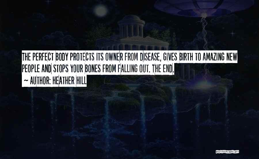 Heather Hill Quotes: The Perfect Body Protects Its Owner From Disease, Gives Birth To Amazing New People And Stops Your Bones From Falling