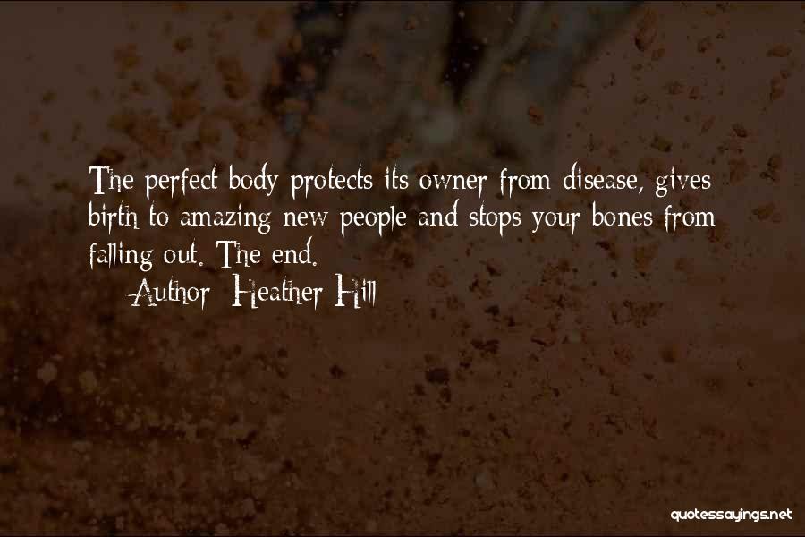 Heather Hill Quotes: The Perfect Body Protects Its Owner From Disease, Gives Birth To Amazing New People And Stops Your Bones From Falling