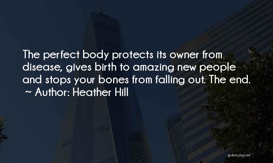 Heather Hill Quotes: The Perfect Body Protects Its Owner From Disease, Gives Birth To Amazing New People And Stops Your Bones From Falling