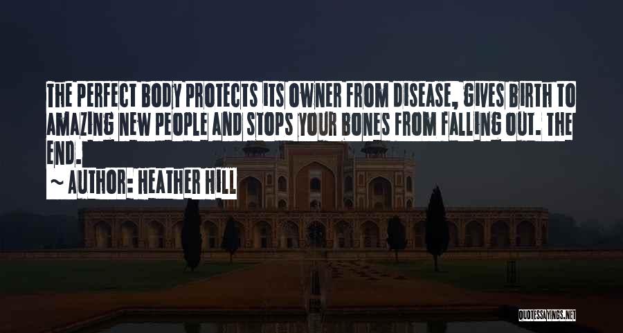 Heather Hill Quotes: The Perfect Body Protects Its Owner From Disease, Gives Birth To Amazing New People And Stops Your Bones From Falling