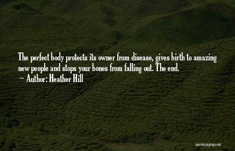 Heather Hill Quotes: The Perfect Body Protects Its Owner From Disease, Gives Birth To Amazing New People And Stops Your Bones From Falling