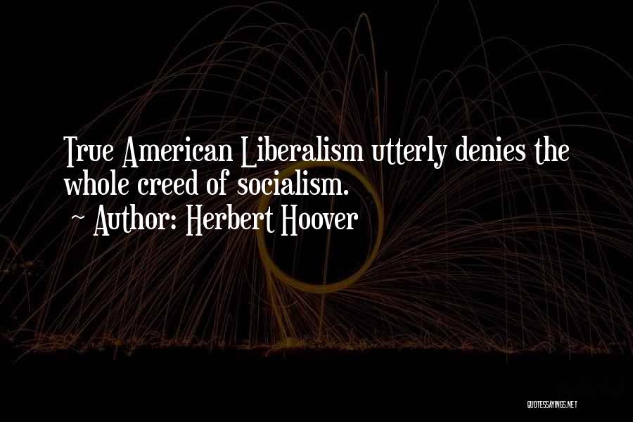 Herbert Hoover Quotes: True American Liberalism Utterly Denies The Whole Creed Of Socialism.