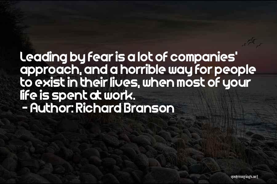 Richard Branson Quotes: Leading By Fear Is A Lot Of Companies' Approach, And A Horrible Way For People To Exist In Their Lives,