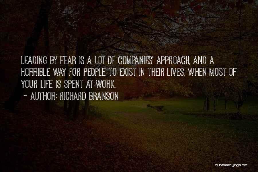 Richard Branson Quotes: Leading By Fear Is A Lot Of Companies' Approach, And A Horrible Way For People To Exist In Their Lives,