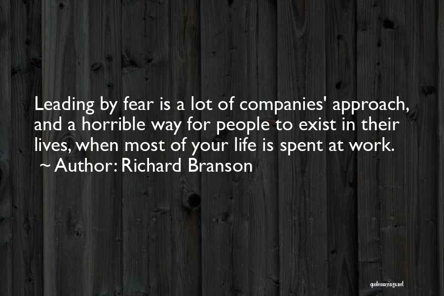 Richard Branson Quotes: Leading By Fear Is A Lot Of Companies' Approach, And A Horrible Way For People To Exist In Their Lives,