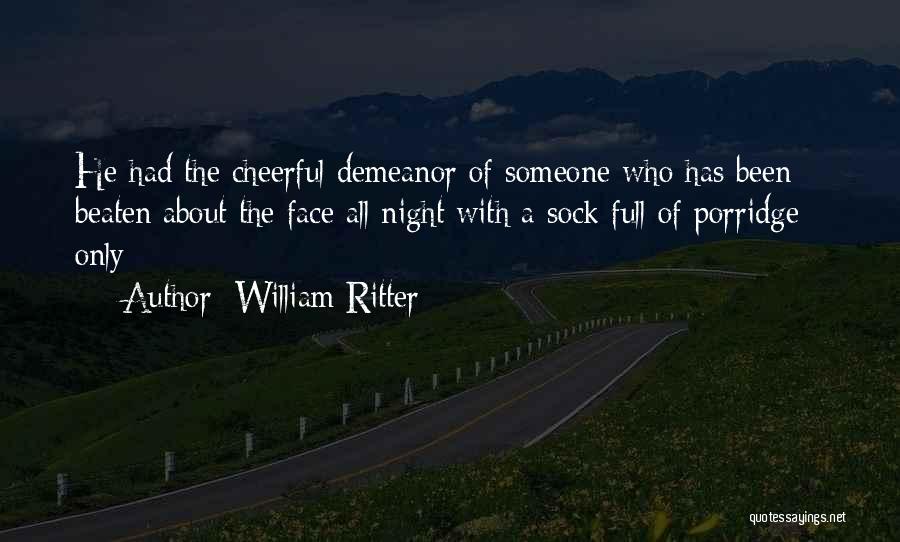 William Ritter Quotes: He Had The Cheerful Demeanor Of Someone Who Has Been Beaten About The Face All Night With A Sock Full