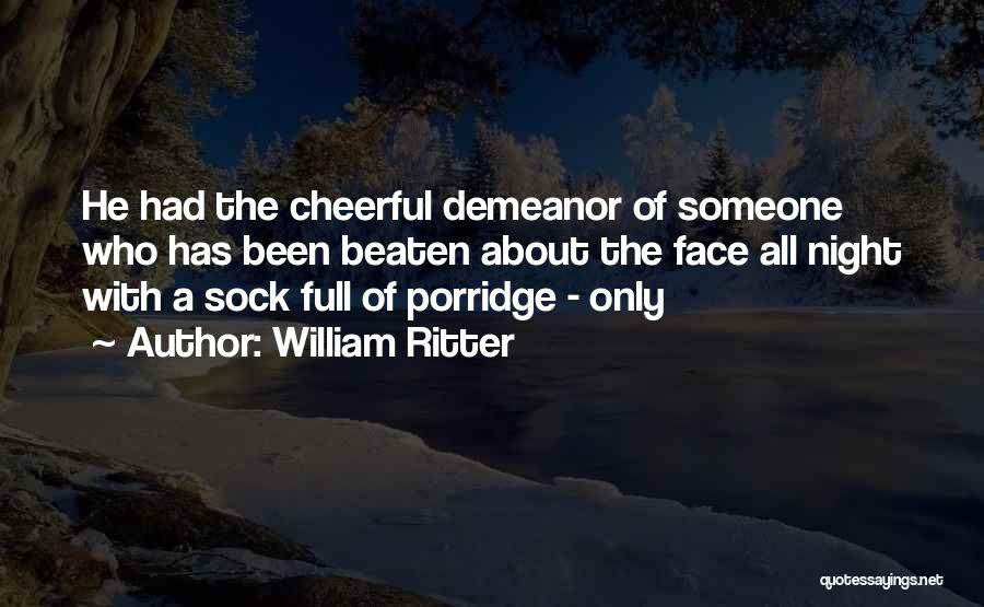 William Ritter Quotes: He Had The Cheerful Demeanor Of Someone Who Has Been Beaten About The Face All Night With A Sock Full