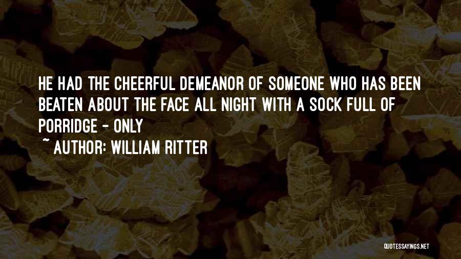 William Ritter Quotes: He Had The Cheerful Demeanor Of Someone Who Has Been Beaten About The Face All Night With A Sock Full