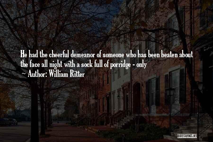 William Ritter Quotes: He Had The Cheerful Demeanor Of Someone Who Has Been Beaten About The Face All Night With A Sock Full