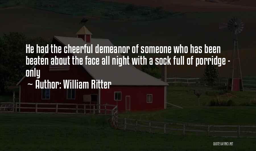 William Ritter Quotes: He Had The Cheerful Demeanor Of Someone Who Has Been Beaten About The Face All Night With A Sock Full