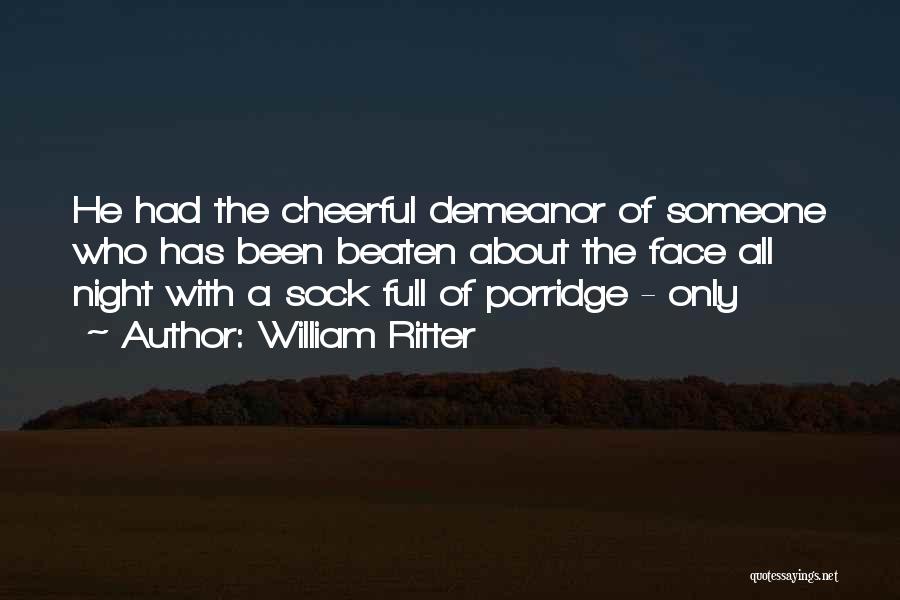 William Ritter Quotes: He Had The Cheerful Demeanor Of Someone Who Has Been Beaten About The Face All Night With A Sock Full