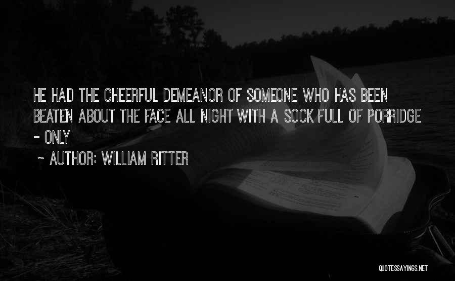 William Ritter Quotes: He Had The Cheerful Demeanor Of Someone Who Has Been Beaten About The Face All Night With A Sock Full