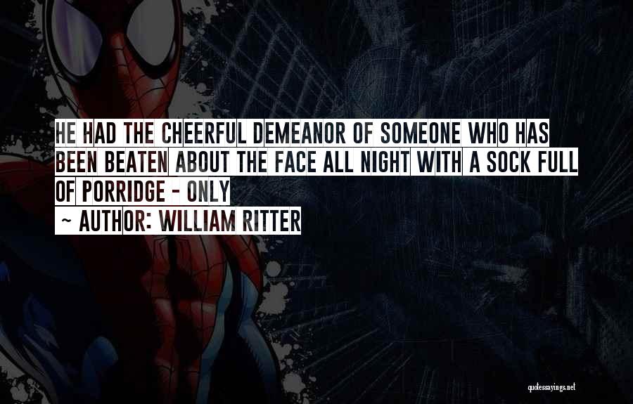 William Ritter Quotes: He Had The Cheerful Demeanor Of Someone Who Has Been Beaten About The Face All Night With A Sock Full