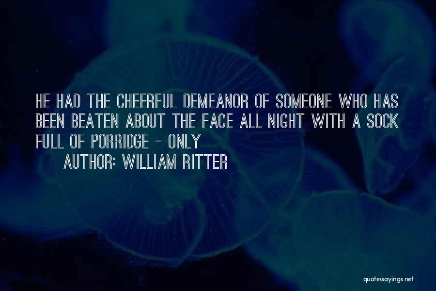 William Ritter Quotes: He Had The Cheerful Demeanor Of Someone Who Has Been Beaten About The Face All Night With A Sock Full