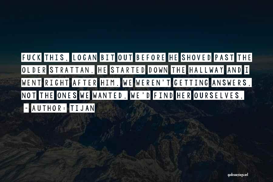 Tijan Quotes: Fuck This, Logan Bit Out Before He Shoved Past The Older Strattan. He Started Down The Hallway And I Went