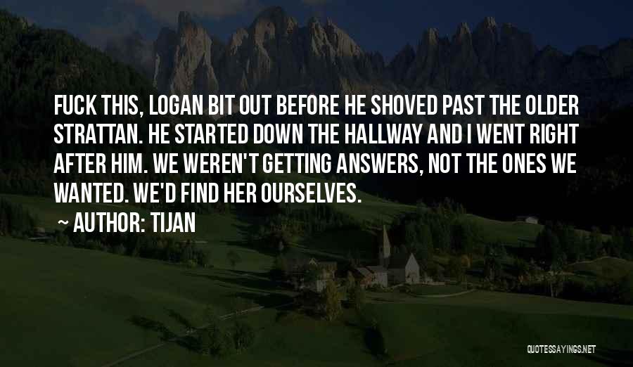 Tijan Quotes: Fuck This, Logan Bit Out Before He Shoved Past The Older Strattan. He Started Down The Hallway And I Went