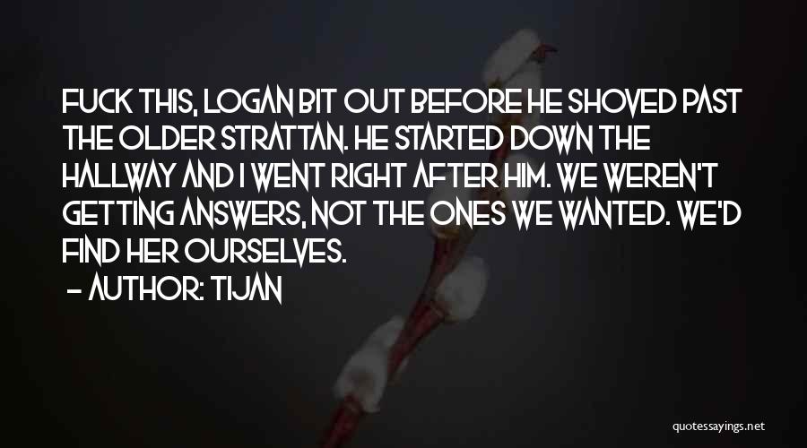 Tijan Quotes: Fuck This, Logan Bit Out Before He Shoved Past The Older Strattan. He Started Down The Hallway And I Went