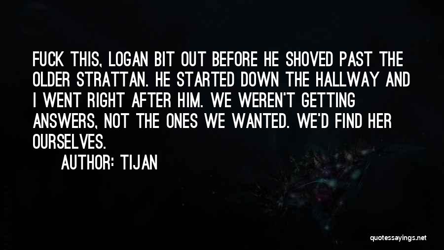 Tijan Quotes: Fuck This, Logan Bit Out Before He Shoved Past The Older Strattan. He Started Down The Hallway And I Went