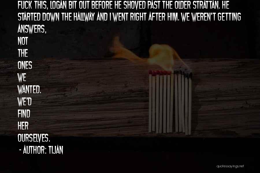 Tijan Quotes: Fuck This, Logan Bit Out Before He Shoved Past The Older Strattan. He Started Down The Hallway And I Went