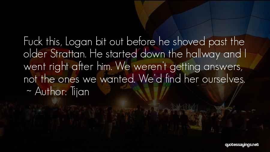 Tijan Quotes: Fuck This, Logan Bit Out Before He Shoved Past The Older Strattan. He Started Down The Hallway And I Went