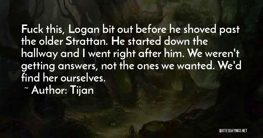 Tijan Quotes: Fuck This, Logan Bit Out Before He Shoved Past The Older Strattan. He Started Down The Hallway And I Went