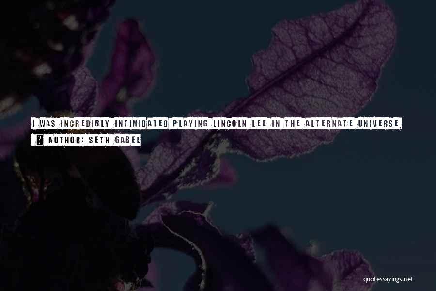 Seth Gabel Quotes: I Was Incredibly Intimidated Playing Lincoln Lee In The Alternate Universe, Which Was The First Role I Played On 'fringe'