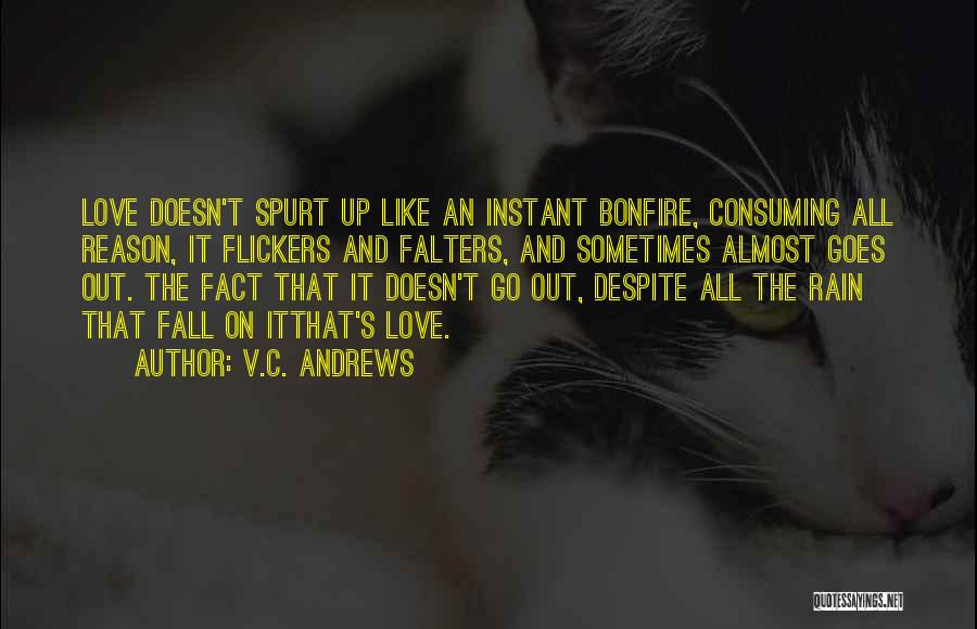 V.C. Andrews Quotes: Love Doesn't Spurt Up Like An Instant Bonfire, Consuming All Reason, It Flickers And Falters, And Sometimes Almost Goes Out.