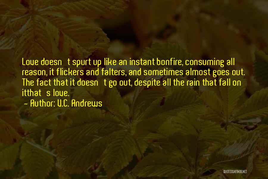 V.C. Andrews Quotes: Love Doesn't Spurt Up Like An Instant Bonfire, Consuming All Reason, It Flickers And Falters, And Sometimes Almost Goes Out.