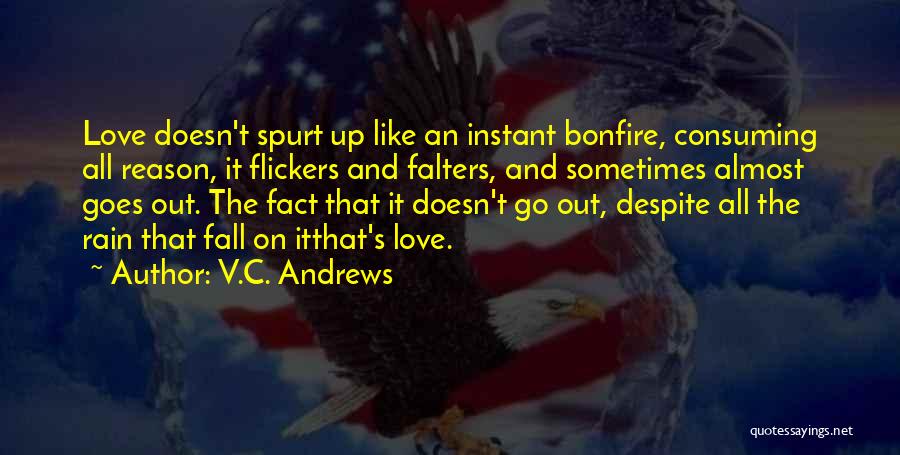 V.C. Andrews Quotes: Love Doesn't Spurt Up Like An Instant Bonfire, Consuming All Reason, It Flickers And Falters, And Sometimes Almost Goes Out.