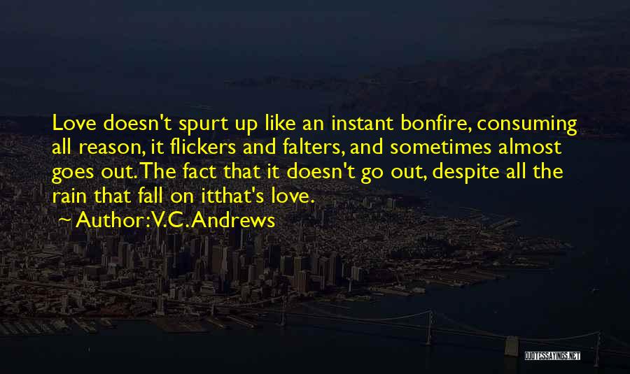 V.C. Andrews Quotes: Love Doesn't Spurt Up Like An Instant Bonfire, Consuming All Reason, It Flickers And Falters, And Sometimes Almost Goes Out.