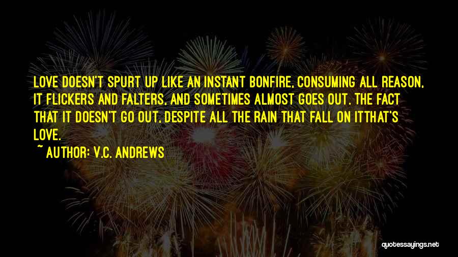 V.C. Andrews Quotes: Love Doesn't Spurt Up Like An Instant Bonfire, Consuming All Reason, It Flickers And Falters, And Sometimes Almost Goes Out.