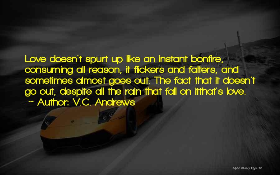 V.C. Andrews Quotes: Love Doesn't Spurt Up Like An Instant Bonfire, Consuming All Reason, It Flickers And Falters, And Sometimes Almost Goes Out.