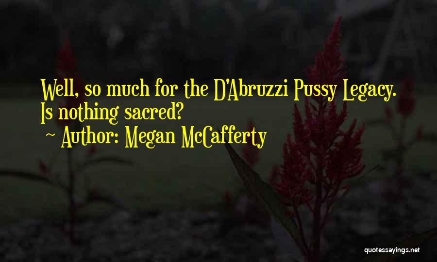 Megan McCafferty Quotes: Well, So Much For The D'abruzzi Pussy Legacy. Is Nothing Sacred?