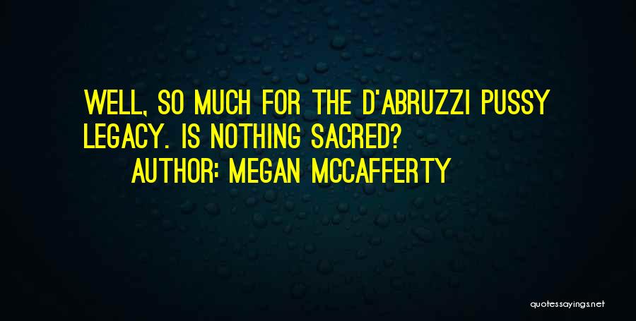 Megan McCafferty Quotes: Well, So Much For The D'abruzzi Pussy Legacy. Is Nothing Sacred?