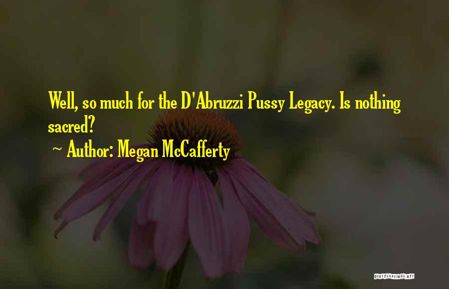 Megan McCafferty Quotes: Well, So Much For The D'abruzzi Pussy Legacy. Is Nothing Sacred?