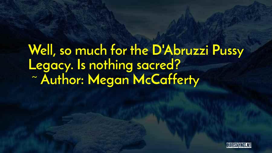 Megan McCafferty Quotes: Well, So Much For The D'abruzzi Pussy Legacy. Is Nothing Sacred?