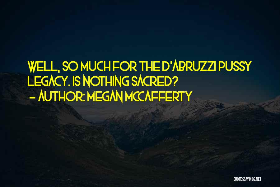 Megan McCafferty Quotes: Well, So Much For The D'abruzzi Pussy Legacy. Is Nothing Sacred?