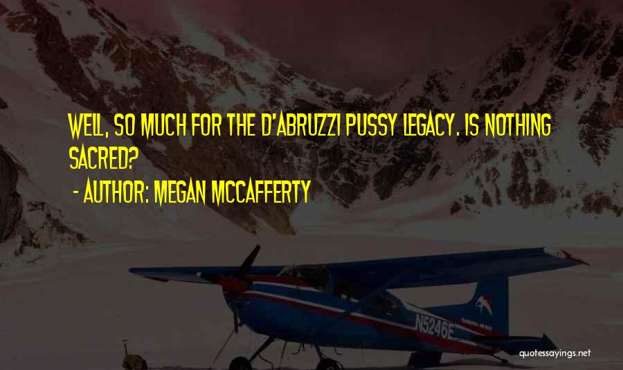 Megan McCafferty Quotes: Well, So Much For The D'abruzzi Pussy Legacy. Is Nothing Sacred?