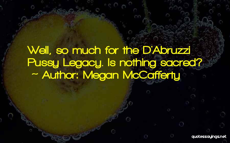 Megan McCafferty Quotes: Well, So Much For The D'abruzzi Pussy Legacy. Is Nothing Sacred?