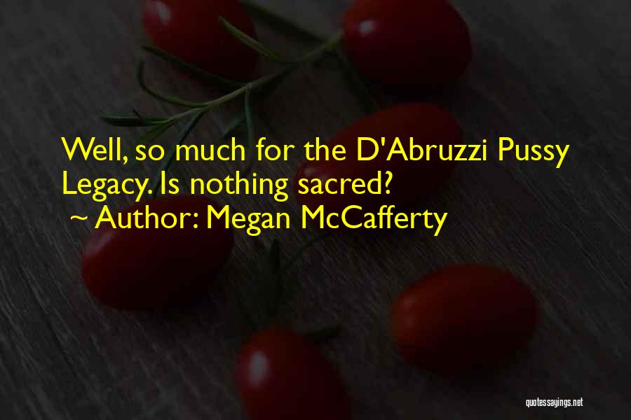 Megan McCafferty Quotes: Well, So Much For The D'abruzzi Pussy Legacy. Is Nothing Sacred?