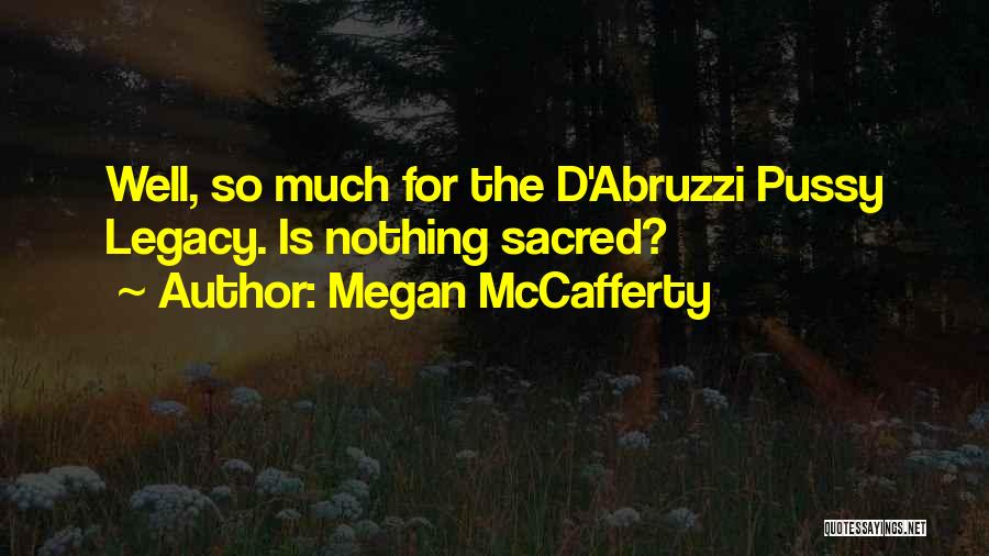 Megan McCafferty Quotes: Well, So Much For The D'abruzzi Pussy Legacy. Is Nothing Sacred?