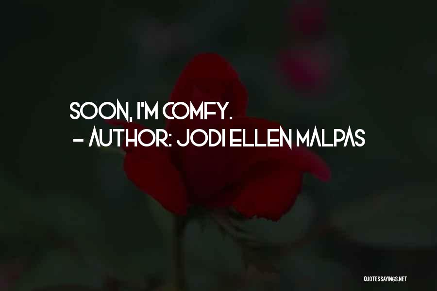 Jodi Ellen Malpas Quotes: Soon, I'm Comfy.