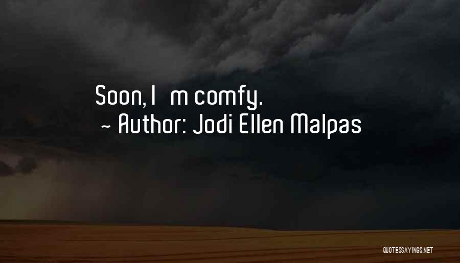 Jodi Ellen Malpas Quotes: Soon, I'm Comfy.