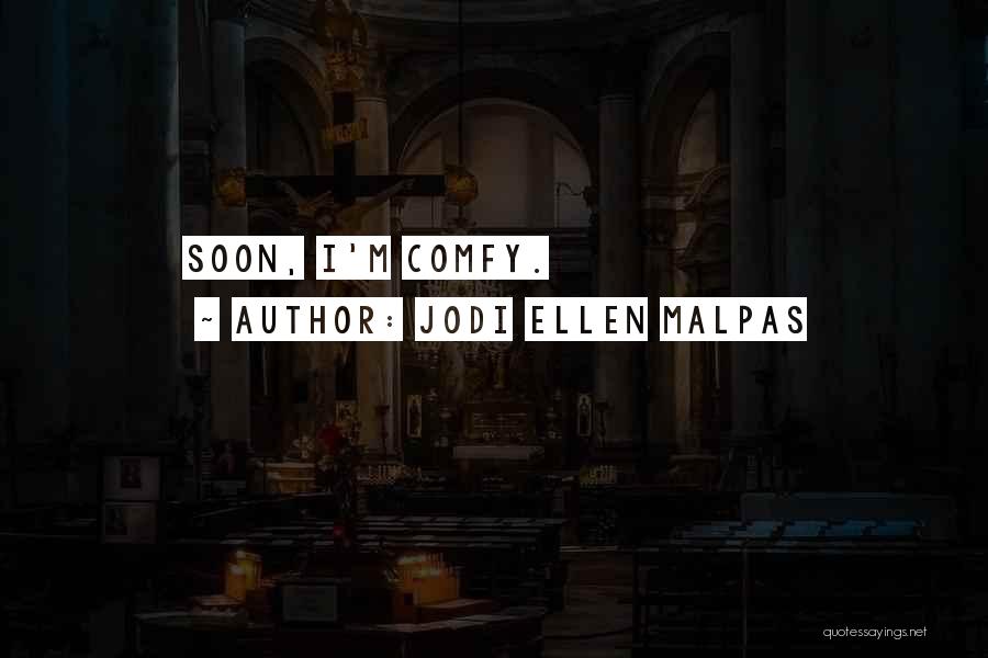 Jodi Ellen Malpas Quotes: Soon, I'm Comfy.