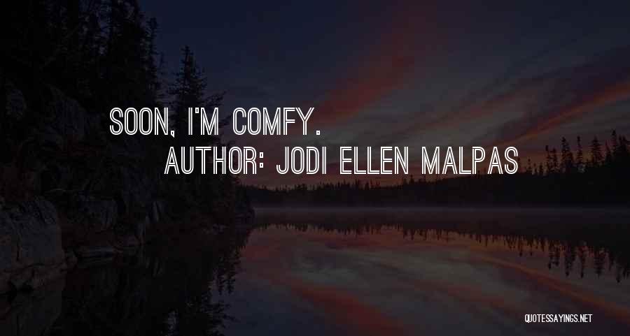 Jodi Ellen Malpas Quotes: Soon, I'm Comfy.