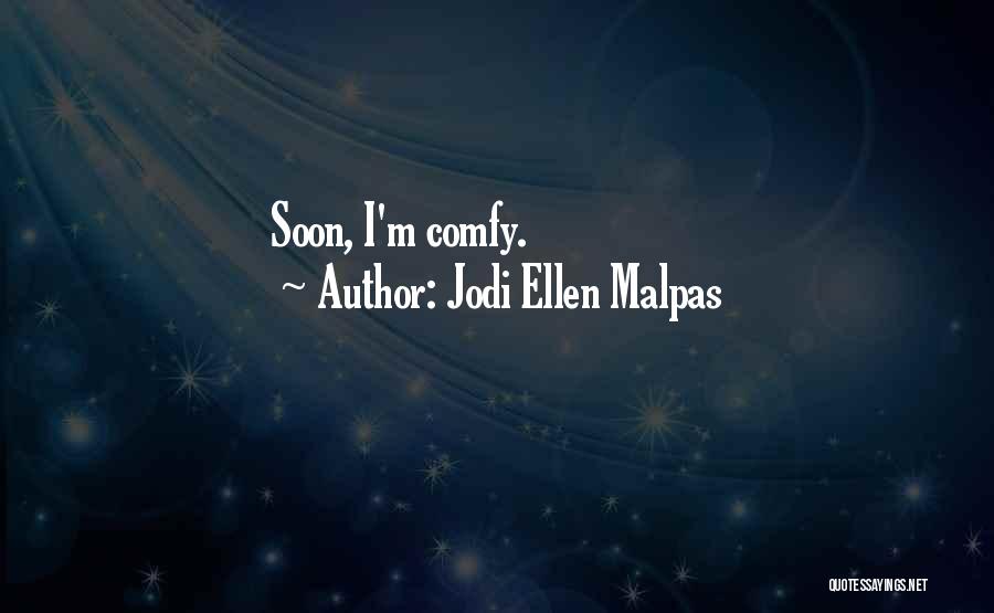 Jodi Ellen Malpas Quotes: Soon, I'm Comfy.