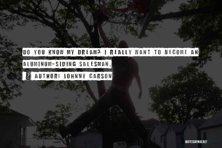 Johnny Carson Quotes: Do You Know My Dream? I Really Want To Become An Aluminum-siding Salesman.