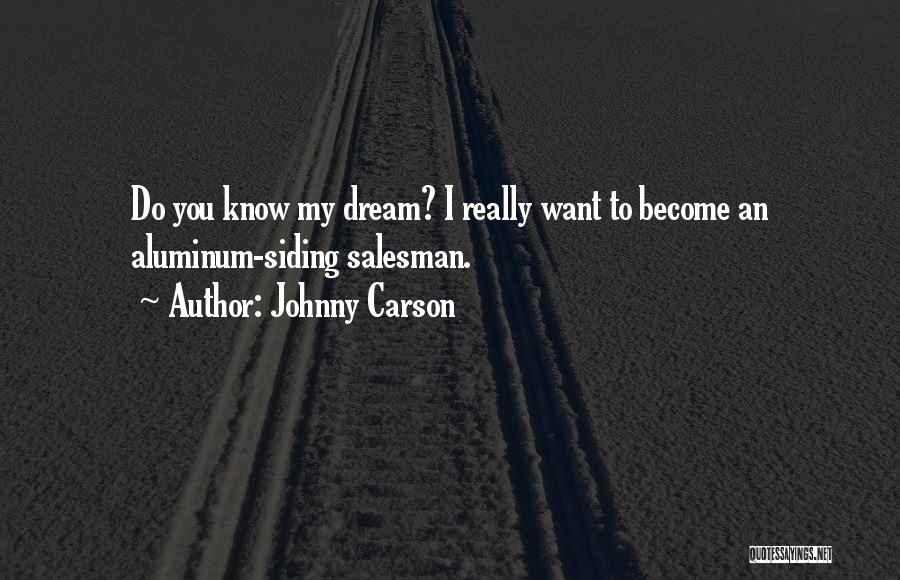 Johnny Carson Quotes: Do You Know My Dream? I Really Want To Become An Aluminum-siding Salesman.