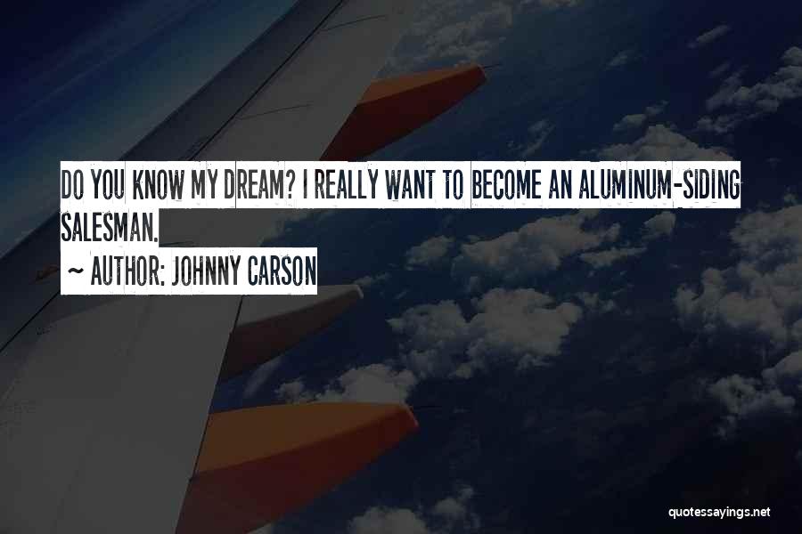 Johnny Carson Quotes: Do You Know My Dream? I Really Want To Become An Aluminum-siding Salesman.
